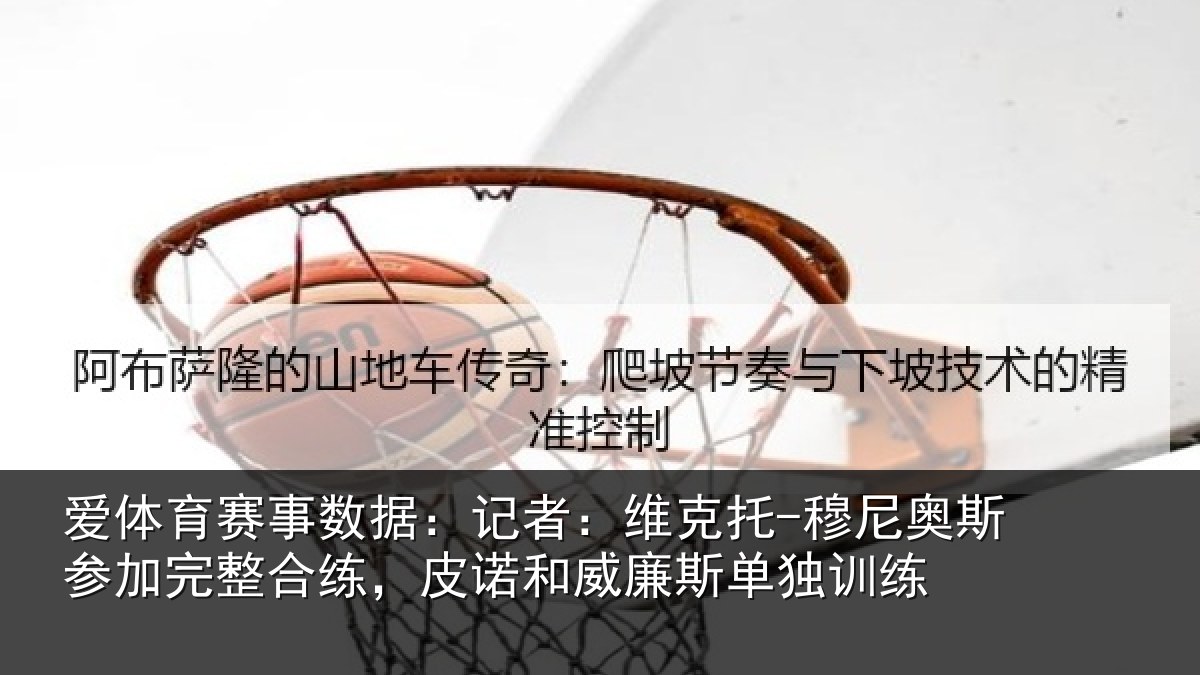 爱体育赛事数据:记者相关情况加完相关情况斯单独训练