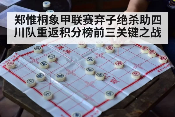 郑惟桐象甲联赛弃子绝杀助四川队重返积分榜前三关键之战